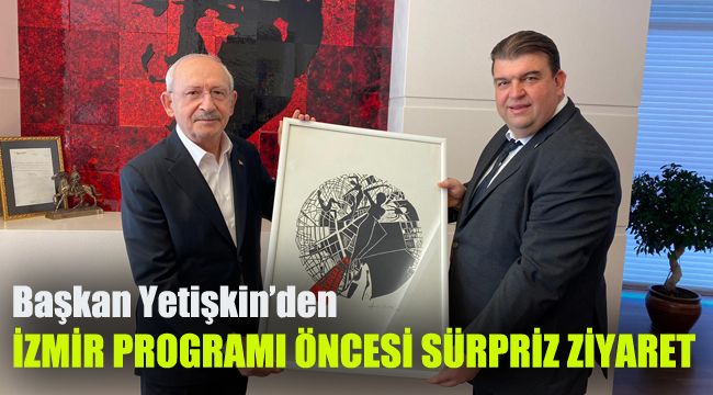 Başkan Yetişkin'den Kılıçdaroğlu'na ziyaret