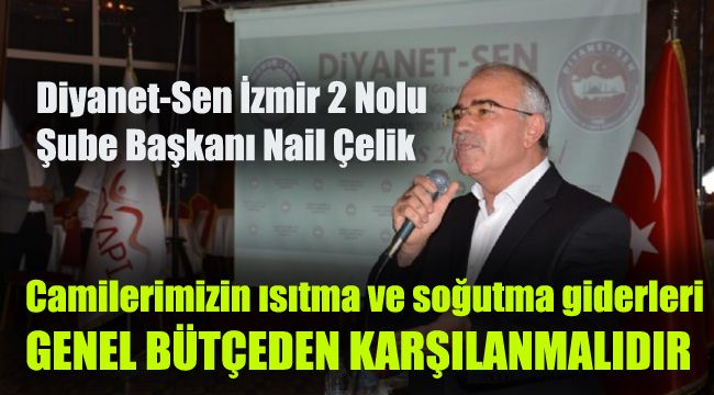 Diyanet-Sen İzmir 2 Nolu Şube Başkanı Nail Çelik: Camilerimizin ısıtma ve soğutma giderleri genel bütçeden karşılanmalıdır