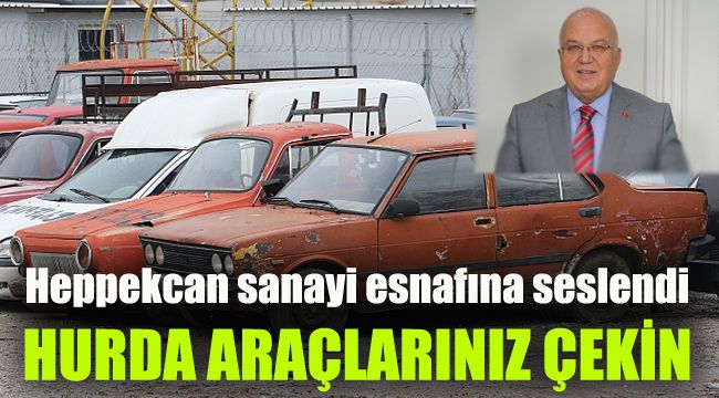 Heppekcan sanayi esnafına seslendi: Hurda araçlarınızı çekin