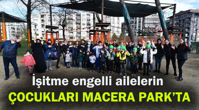 İşitme engelli ailelerin çocukları Macera Park’ta