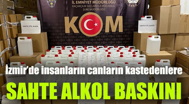 İzmir'de insanların canlarına kastedenlere sahte alkol baskını