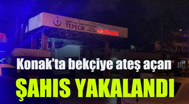 Konak'ta bekçiye ateş açan şahıs yakalandı