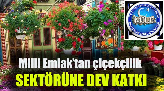 Milli Emlak'tan Çiçekçilik Sektörüne Dev Katkı
