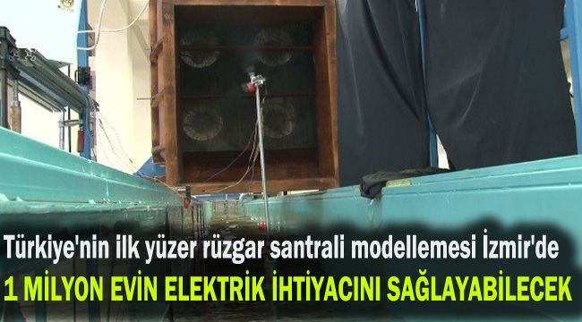 Türkiye'nin ilk yüzer rüzgar santrali modellemesi İzmir'de: 1 milyon evin elektrik ihtiyacını sağlayabilecek