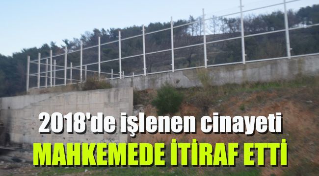 2018'de işlenen cinayeti mahkemede itiraf etti
