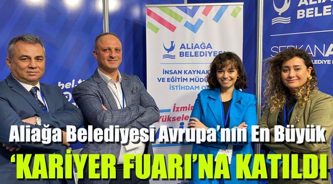Aliağa Belediyesi Avrupa’nın En Büyük ‘Kariyer Fuarı’na Katıldı