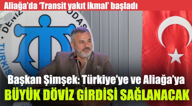 Aliağa’da ‘Transit yakıt ikmal’ başladı: Proje Türkiye'ye ve Aliağa'ya bük döviz girdisi sağlayacak