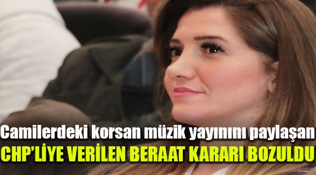 Camilerdeki korsan müzik yayınını paylaşan CHP'liye verilen beraat kararı bozuldu