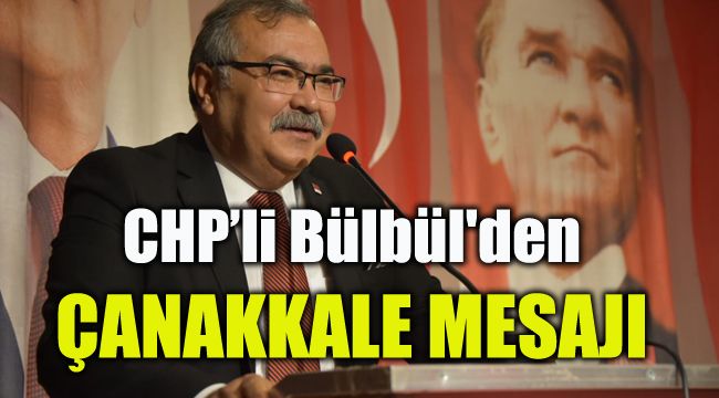 CHP’li Bülbül'den Çanakkale mesajı