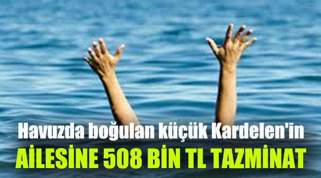 Havuzda boğulan küçük Kardelen'in ailesine 508 bin TL tazminat
