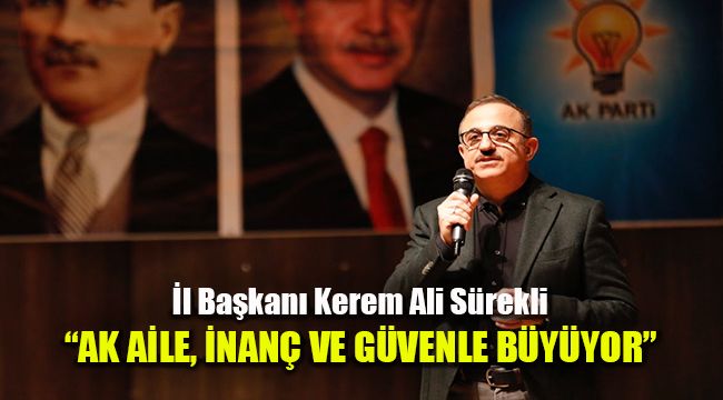 İl Başkanı Kerem Ali Sürekli: AK Aile, inanç ve güvenle büyüyor