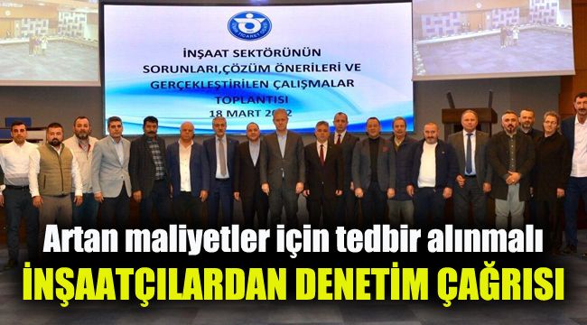 İnşaatçılardan “denetim” çağrısı: Artan maliyetler için tedbir alınmalı