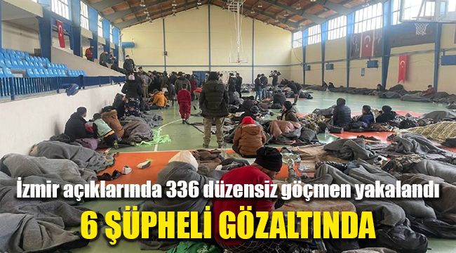 İzmir açıklarında 336 düzensiz göçmen yakalandı, 6 şüpheli gözaltında