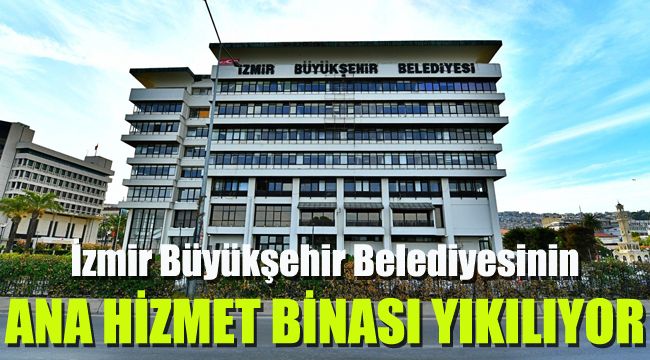 İzmir Büyükşehir Belediyesinin ana hizmet binası yıkılıyor