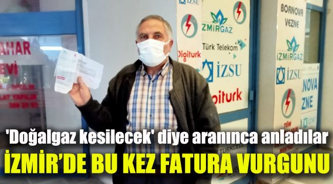 İzmir'de bu kez de fatura vurgunu: 'Doğalgaz kesilecek' diye aranınca anladılar