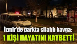 İzmir'de parkta silahlı kavga: 1 kişi öldü