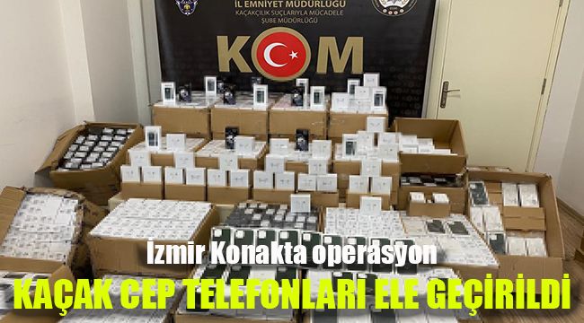 İzmir Konakta operasyon: Kaçak cep telefonları ele geçirildi