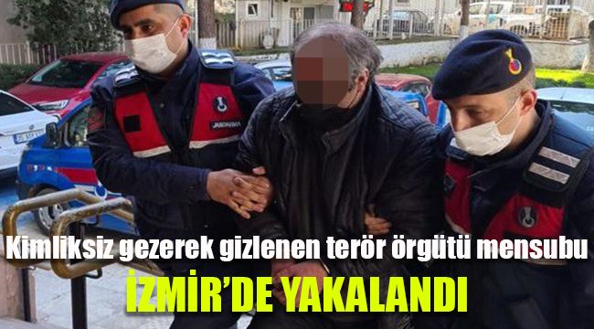 Kimliksiz gezerek gizlenen terör örgütü mensubu, İzmir'de yakalandı
