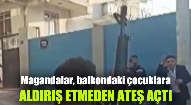 Magandalar, balkondaki çocuklara aldırış etmeden ateş açtı