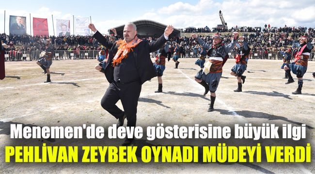 Menemen'de deve gösterisine büyük ilgi: Pehlivan zeybek oynadı müjdeyi verdi
