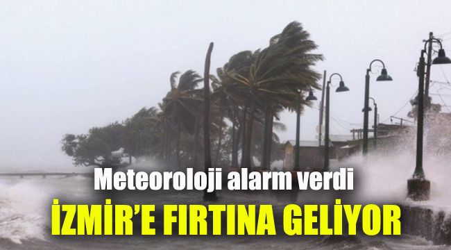 Meteoroloji alarm verdi: İzmir'e fırtına geliyor
