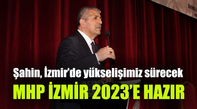 MHP İzmir 2023 seçimlerine hazır: Şahin, İzmir’de yükselişimiz sürecek