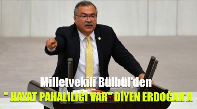Milletvekili Bülbül'den " Hayat pahalılığı var" diyen Erdoğan'a