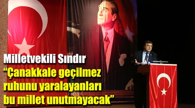 Milletvekili Sındır, “Çanakkale geçilmez ruhunu yaralayanları bu millet unutmayacak”