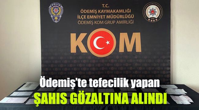 Ödemiş'te tefecilik yapan şahıs gözaltına alındı