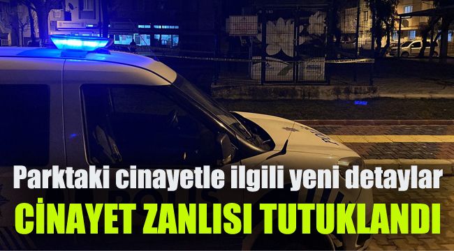 Parktaki cinayetle ilgili yeni detaylar: Cinayet zanlısı tutuklandı