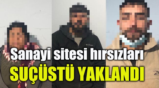 Sanayi sitesi hırsızları suçüstü yakalandı