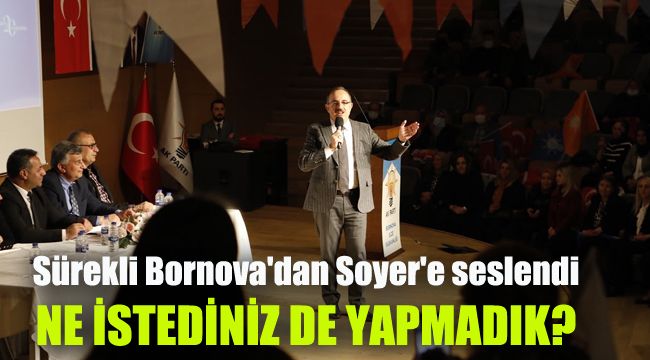 Sürekli Bornova'dan Soyer'e seslendi: Ne istediniz de yapmadık?