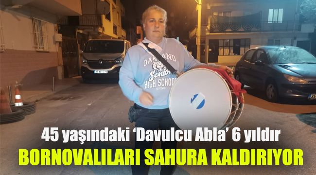45 yaşındaki ‘Davulcu Abla’ 6 yıldır Bornovalıları sahura kaldırıyor