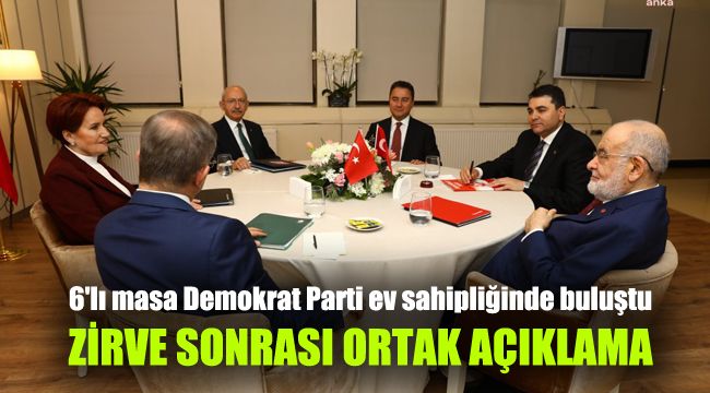 6'lı masa Demokrat Parti ev sahipliğinde buluştu: Zirve sonrası ortak açıklama
