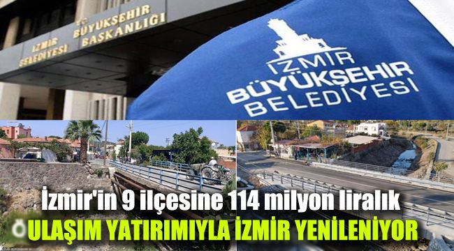 9 ilçeye 114 milyon liralık ulaşım yatırımıyla İzmir yenileniyor