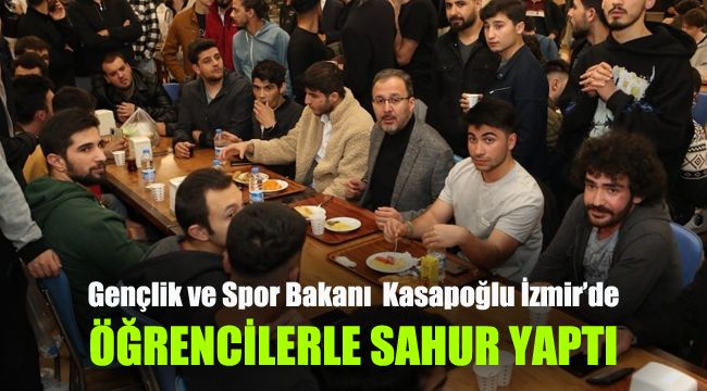 Bakan Kasapoğlu, İzmir’de öğrencilerle sahur yaptı