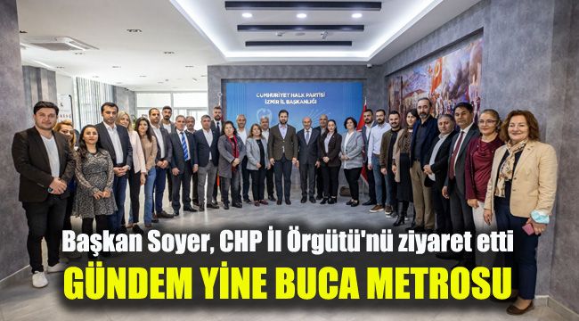 Başkan Soyer, CHP İl Örgütü'nü ziyaret etti: Gündem yine Buca Metrosu