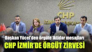 CHP İzmir'den örgüt zirvesi: Başkan Yücel'den örgüte iktidar mesajları 