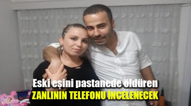 Eski eşini pastanede öldüren zanlının telefonu incelenecek