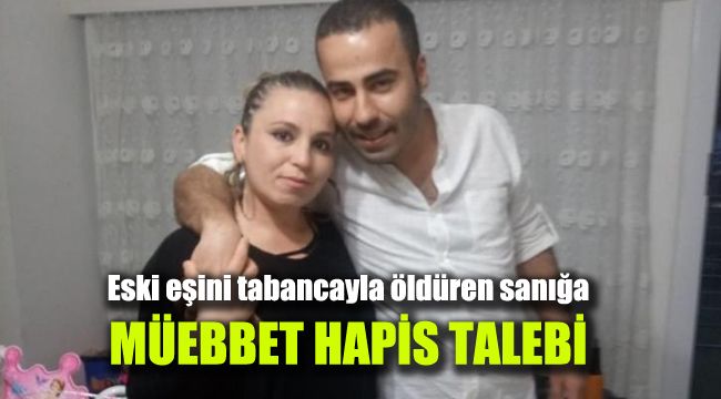 Eski eşini tabancayla öldüren sanığa müebbet hapis talebi