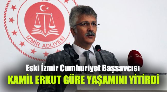 Eski İzmir Cumhuriyet Başsavcısı Kamil Erkut Güre yaşamını yitirdi