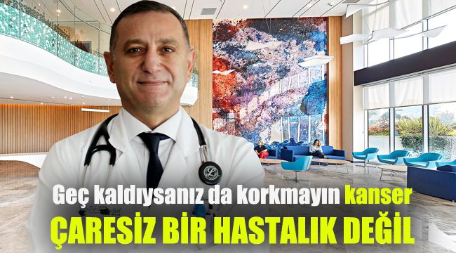 Geç kaldıysanız da korkmayın, kanser çaresiz bir hastalık değil