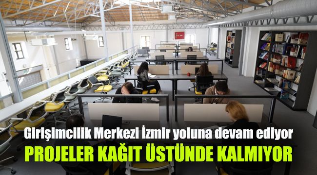 Girişimcilik Merkezi İzmir yoluna devam ediyor: Projeler kağıt üstünde kalmıyor