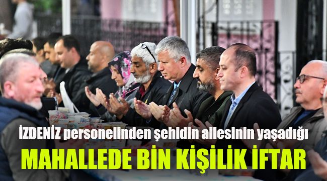 İZDENİZ personelinden şehidin ailesinin yaşadığı mahallede bin kişilik iftar