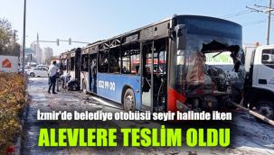 İzmir'de belediye otobüsü seyir halinde iken alevlere teslim oldu
