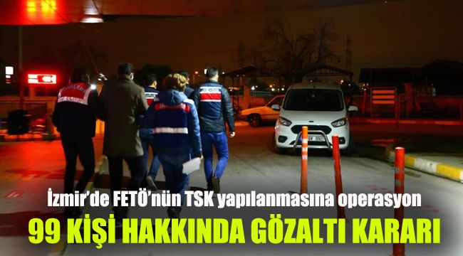 İzmir’de FETÖ’nün TSK yapılanmasına operasyon: 99 kişi hakkında gözaltı kararı