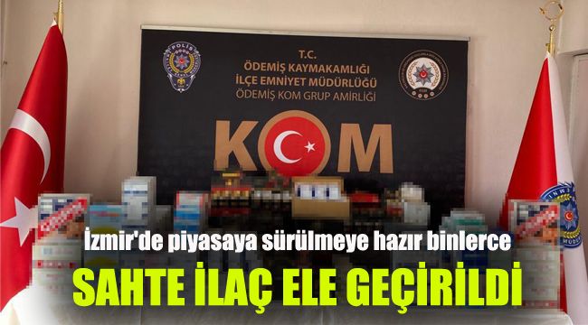 İzmir'de piyasaya sürülmeye hazır binlerce sahte ilaç ele geçirildi