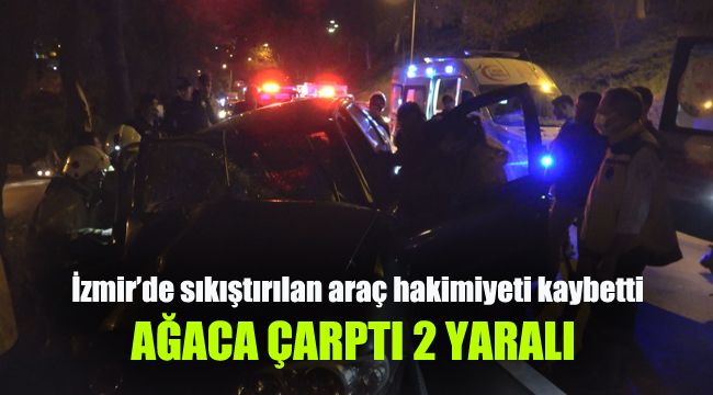 İzmir’de sıkıştırılan araç hakimiyeti kaybetti ağaca çarptı 2 yaralı