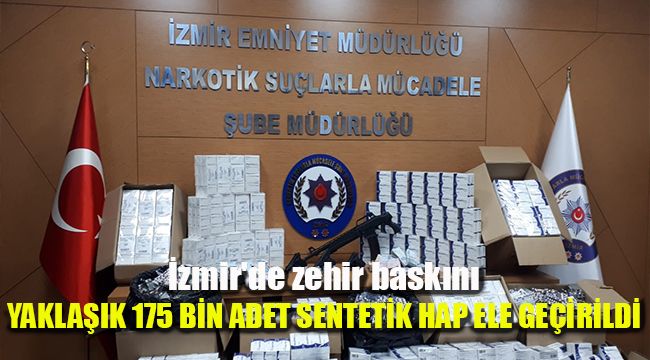 İzmir'de zehir baskını: Yaklaşık 175 bin adet sentetik hap ele geçirildi