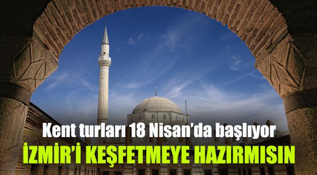 İzmir’i keşfetmeye hazır mısınız? Kent turları 18 Nisan’da başlıyor